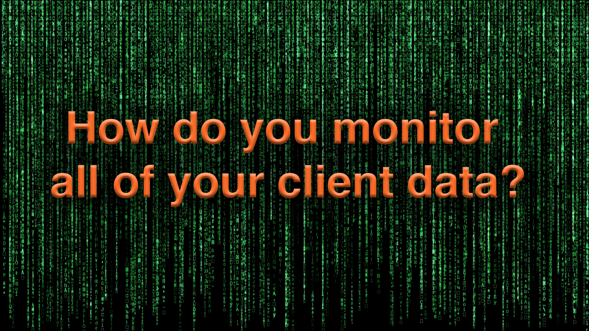 How do you monitor all of your client data 1